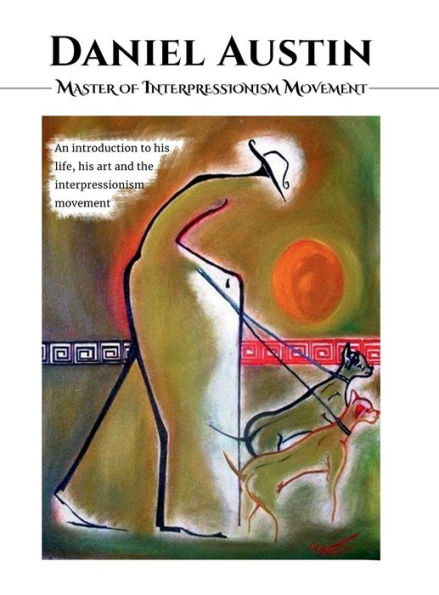 DANIEL AUSTIN - MASTER OF INTERPRESSIONISM MOVEMENT: A book about his Life, his Art, and Interpressionism Movement