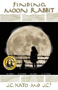 Title: Finding Moon Rabbit: A War. A Camp. A Girl. A Letter., Author: J C Kato