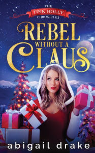 Title: Rebel Without a Claus, Author: Abigail Drake