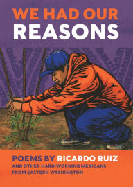 Best free book downloads We Had Our Reasons: Poems by Ricardo Ruiz and Other Hardworking Mexicans from Eastern Washington iBook English version