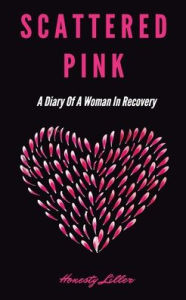 Title: Scattered Pink: A Diary of a Woman in Recovery, Author: Honesty Liller