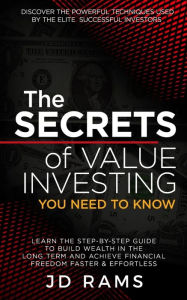 Title: The Secrets Of VALUE INVESTING You Need To Know: Discover the Powerful Techniques used by Elite Successful Investors & Learn the Step-by-step Guide to Build Wealth In the Long Term & Achieve Financial Freedom Faster & Effortless, Author: Jd Rams