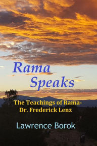 Title: Rama Speaks: The Teachings of Rama-Dr. Frederick Lenz, Author: Lawrence Borok