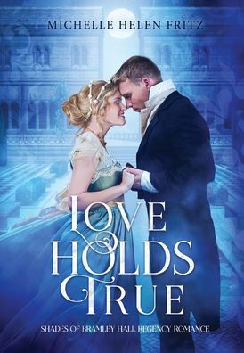 Love Holds True: Shades of Bramley Hall Regency Romance