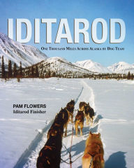 Title: Iditarod: One Thousand Miles Across Alaska by Dog Team, Author: Pam Flowers