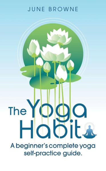The Yoga Habit: A Beginner's Complete Self-Practice Guide