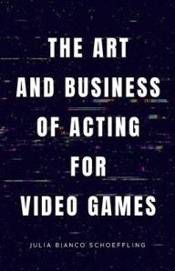 Free downloadable audio books for mp3 The Art and Business of Acting for Video Games (English literature) by Julia Bianco Schoeffling