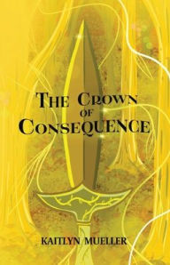 Title: The Crown of Consequence, Author: Kaitlyn Mueller
