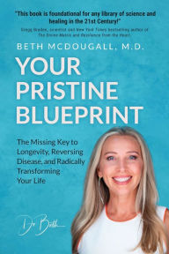 Title: Your Pristine Blueprint: The Missing Key to Longevity, Reversing Disease, and Radically Transforming Your Life, Author: Beth McDougall