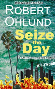 Title: Seize the Day: Southern California Held Hostage, Author: Robert Ohlund