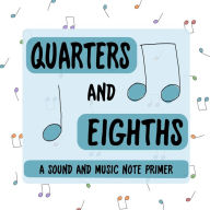 Title: Quarters and Eighths: A Sound and Music Note Primer, Author: Jeremy Wells