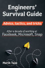 Engineers Survival Guide: Advice, tactics, and tricks After a decade of working at Facebook, Snapchat, and Microsoft