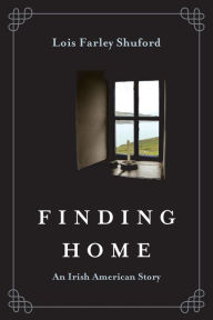 Title: Finding Home: An Irish American Story, Author: Lois Farley Shuford