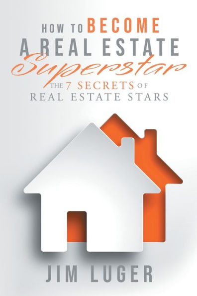 How to Become a Real Estate Superstar: The 7 Secrets of Real Estate Stars