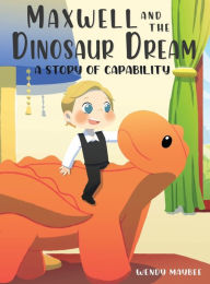 Title: Maxwell and the Dinosaur Dream: A story of capability, Author: Wendy Maybee