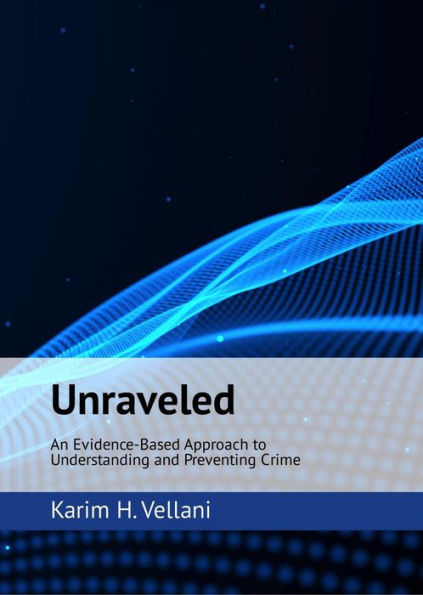 Unraveled: An Evidence-Based Approach to Understanding and Preventing Crime