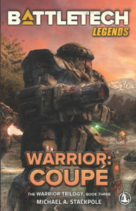 Title: BattleTech Legends: Warrior: Coupï¿½ The Warrior Trilogy, Book Three, Author: Michael A Stackpole
