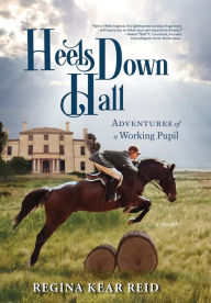 Title: Heels Down Hall: Adventures of a Working Pupil, Author: Regina Kear Reid