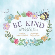 Title: Be Kind: How One Kind Act Can Change The World, Author: Joann Cebulski