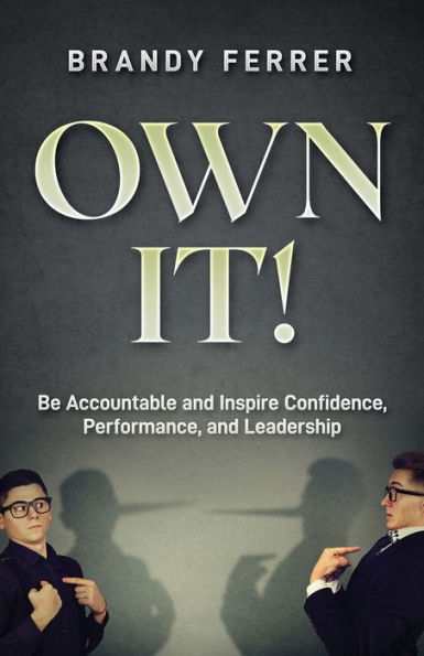 Own It!: Be Accountable and Inspire Confidence, Performance, Leadership