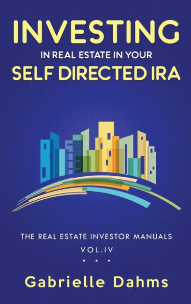 Investing in Real Estate in Your Self-Directed IRA: Secrets to Retiring Wealthy and Leaving a Legacy