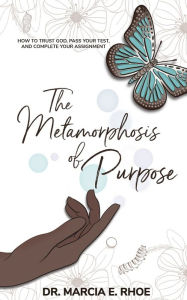 Title: The Metamorphosis of Purpose, Author: Marcia E Rhoe