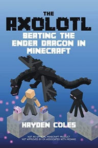 Title: Axolotl Beating the Ender Dragon in Minecraft, Author: Hayden Coles