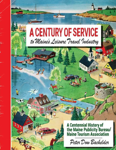 A Century of Service to Maine's Leisure Travel Industry: A Centennial History of the Maine Publicity Bureau/Maine Tourism Association