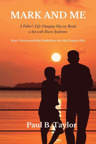 Ebook for itouch download Mark and Me: A Father's Life-Changing Odyssey Beside a Son with Down Syndrome - How I Discovered His Disabilities Are His Unique Gifts iBook by Paul Taylor English version 9798985393002