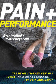 Title: Pain & Performance: The Revolutionary New Way to Use Training as Treatment for Pain and Injury, Author: Ryan Whited