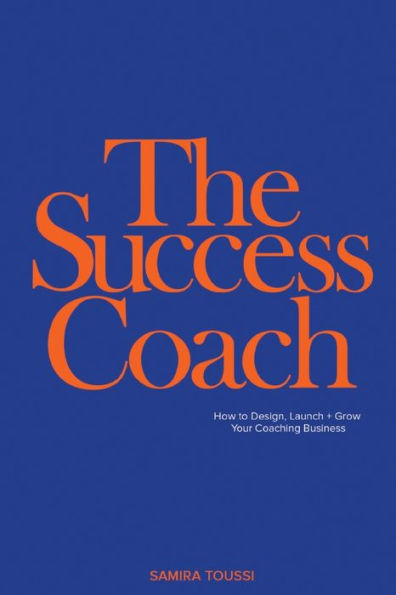 The Success Coach: How to Design, Launch + Grow Your Coaching Business