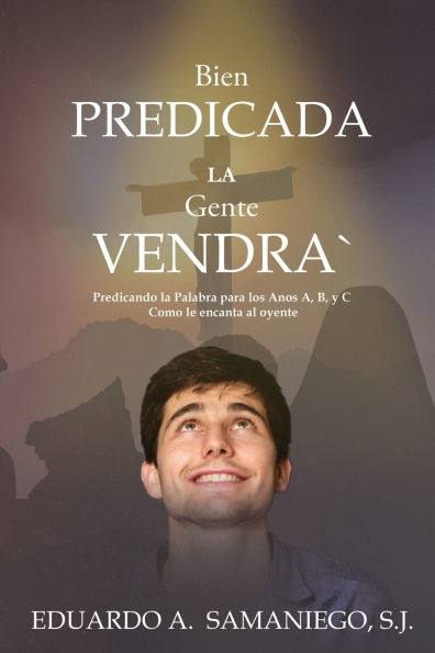 Bien Predicada la Gente Vendra: Predicando Palabra para los Anos A, B, y C Como le encanta al oyente (Spanish Edition)