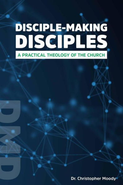 Disciple-Making Disciples: A Practical Theology Of The Church