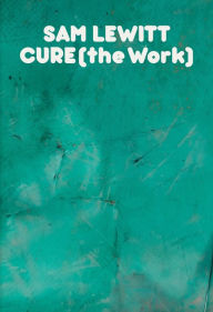 Title: CURE (the Work), Author: Sam Lewitt