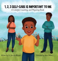 Title: 1, 2, 3 Self-Care Is Important To Me: A Colorful, Counting, and Rhyming Book, Author: Jennifer Morgan