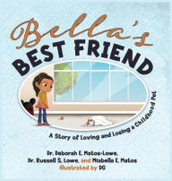 Title: Bella's BEST FRIEND: A Story of Loving and Losing a Childhood Pet, Author: Deborah E Matos-Lowe