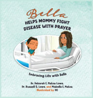 Title: Bella Helps Mommy Fight Disease with Prayer: A Children's Book about Liver Disease, Faith, and Healthy Choices, Author: Deborah E Matos-Lowe