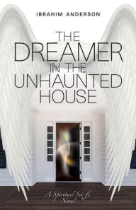 Title: The Dreamer in the Unhaunted House, Author: Ibrahim Anderson