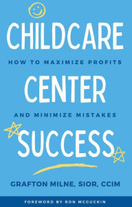 Title: Childcare Center Success: How To Maximize Profits and Minimize Mistakes, Author: Grafton Milne