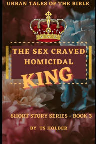 Title: Urban Tales of the Bible Short Story Series Book 3 by TS Holder: The Sex Craved Homicidal King, Author: Jacqueline Ann Collins