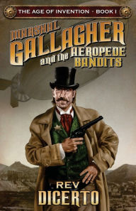 Title: Marshal Gallagher and the Aeropede Bandits: The Age of Invention Book I, Author: Rev DiCerto