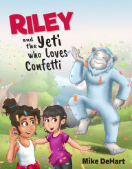 Title: Riley and the Yeti who Loves Confetti, Author: Mike DeHart
