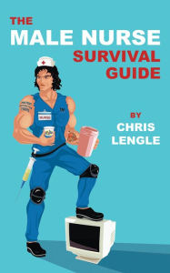 Title: The Male Nurse Survival Guide, Author: Chris Lengle
