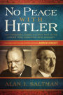 No Peace with Hitler: Why Churchill Chose to Fight WWII Alone Rather than Negotiate with Germany