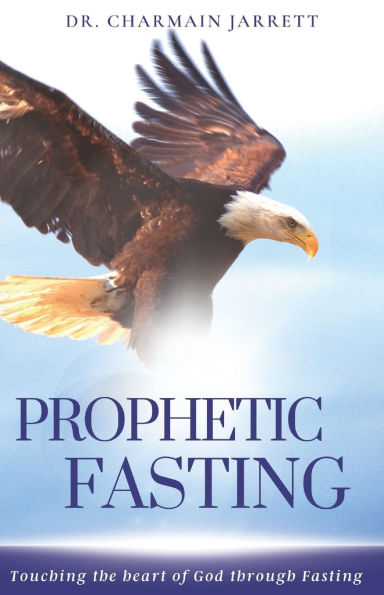 Prophetic Fasting: Touching the heart of God through fasting