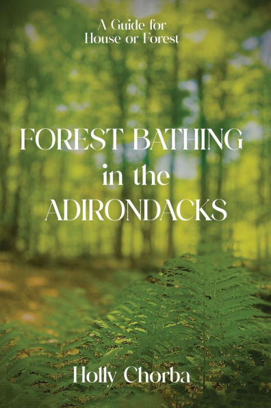 Forest BATHING the ADIRONDACKS: A Guide For House Or