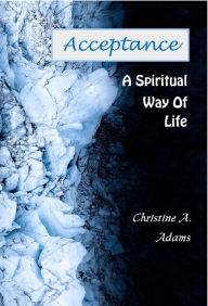 Title: Acceptance: A Spiritual Way of Life, Author: Christine A. Adams