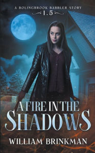 Title: A Fire in the Shadows: A Bolingbrook Babbler Story, Author: William Brinkman