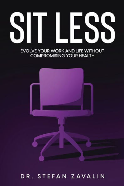 Sit Less: Evolve Your Work and Life Without Compromising Your Health