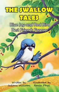 Title: The Swallow Tales Blue Jay and Red Bird Best Friends Forever, Author: Juliana Williams